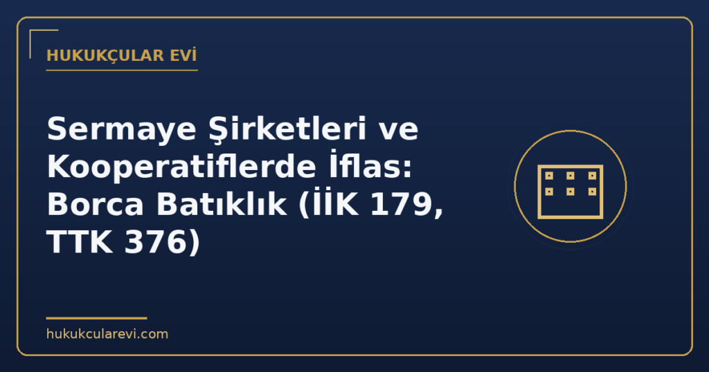 Sermaye Şirketleri ve Kooperatiflerde İflas: Borca Batıklık (İİK 179, TTK 376)