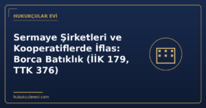 Sermaye Şirketleri ve Kooperatiflerde İflas: Borca Batıklık (İİK 179, TTK 376)