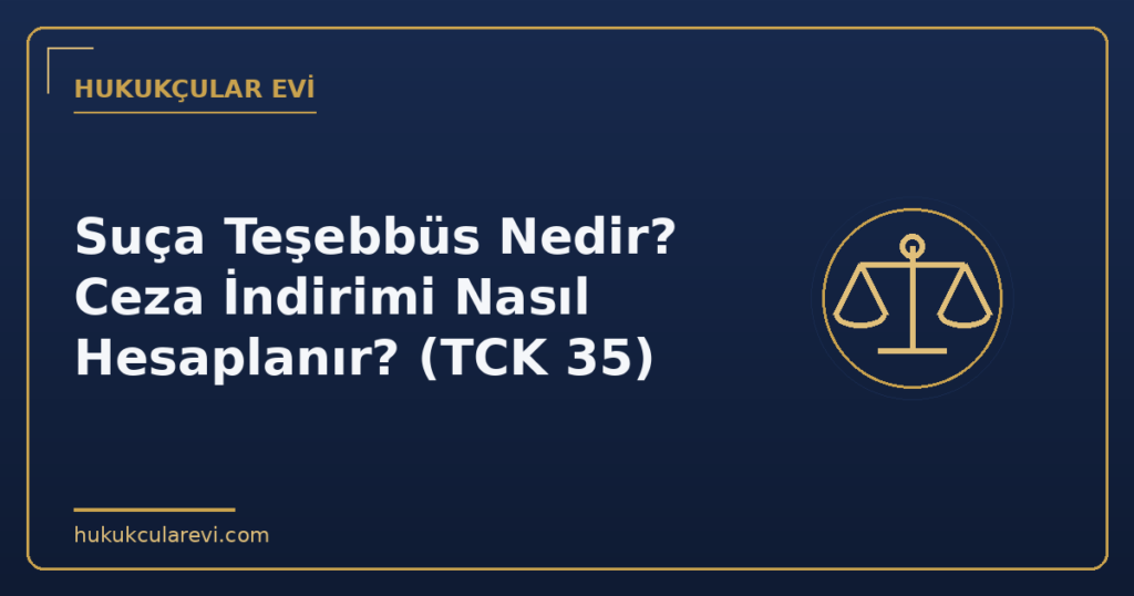 Suça Teşebbüs Nedir? Ceza İndirimi Nasıl Hesaplanır? (TCK 35)