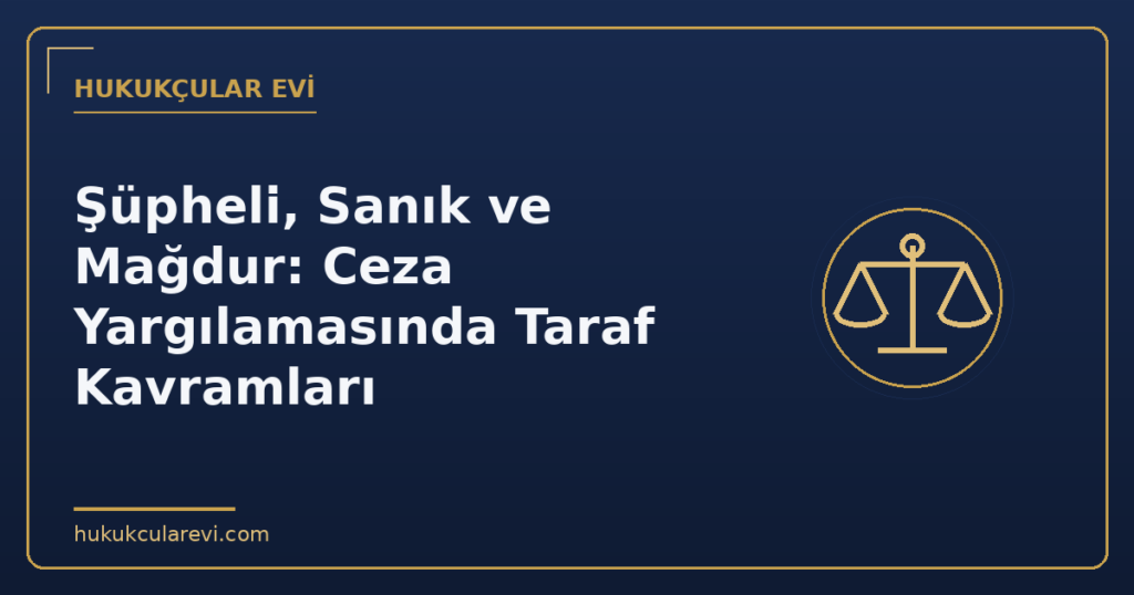 Şüpheli, Sanık ve Mağdur: Ceza Yargılamasında Taraf Kavramları