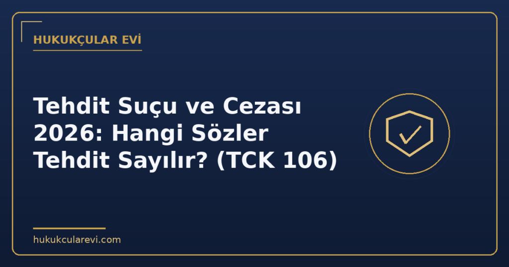 Tehdit Suçu ve Cezası 2026: Hangi Sözler Tehdit Sayılır? (TCK 106)