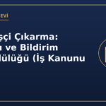 Toplu İşçi Çıkarma: Şartları ve Bildirim Yükümlülüğü (İş Kanunu m. 29)