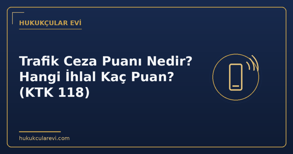 Trafik Ceza Puanı Nedir? Hangi İhlal Kaç Puan? (KTK 118)
