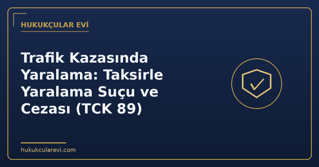Trafik Kazasında Yaralama: Taksirle Yaralama Suçu ve Cezası (TCK 89)