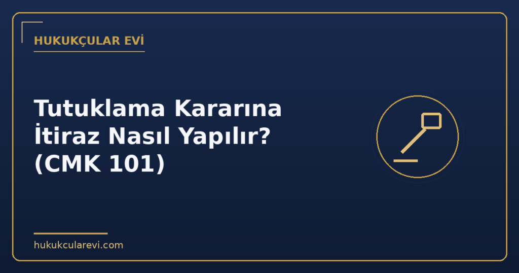 Tutuklama Kararına İtiraz Nasıl Yapılır? (CMK 101)