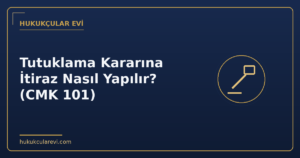 Tutuklama Kararına İtiraz Nasıl Yapılır? (CMK 101)