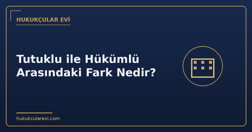 Tutuklu ile Hükümlü Arasındaki Fark Nedir?