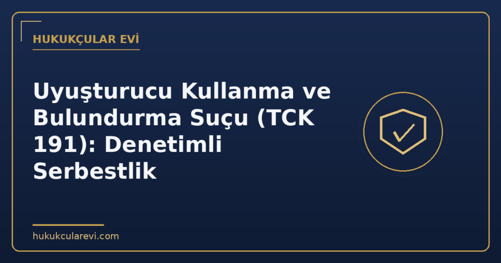 Uyuşturucu Kullanma ve Bulundurma Suçu (TCK 191): Denetimli Serbestlik