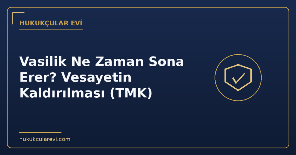 Vasilik Ne Zaman Sona Erer? Vesayetin Kaldırılması (TMK)