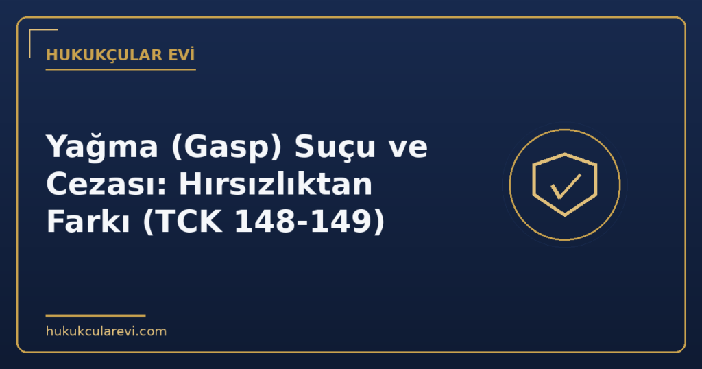 Yağma (Gasp) Suçu ve Cezası: Hırsızlıktan Farkı (TCK 148-149)