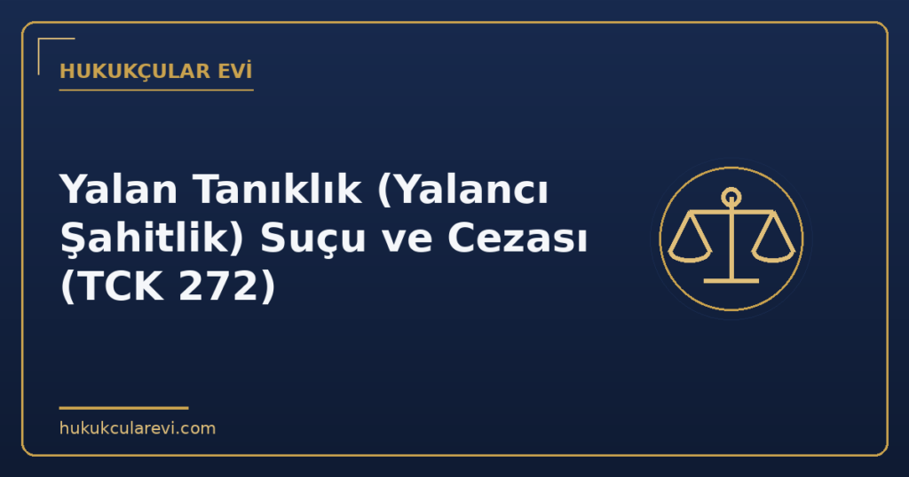 Yalan Tanıklık (Yalancı Şahitlik) Suçu ve Cezası (TCK 272)