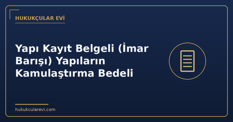 Yapı Kayıt Belgeli (İmar Barışı) Yapıların Kamulaştırma Bedeli