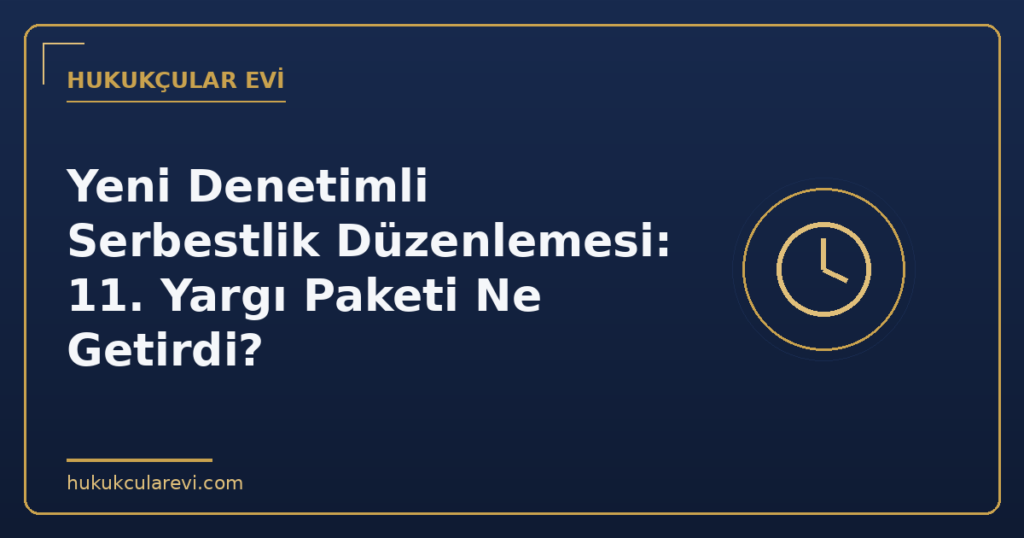 Yeni Denetimli Serbestlik Düzenlemesi: 11. Yargı Paketi Ne Getirdi?