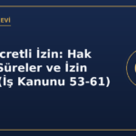 Yıllık Ücretli İzin: Hak Etme, Süreler ve İzin Ücreti (İş Kanunu 53-61)