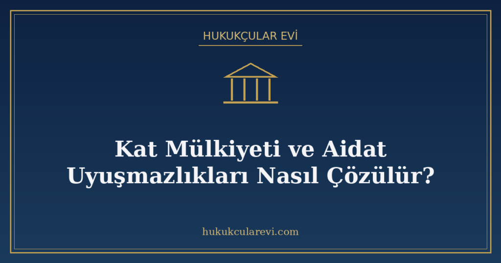 Kat Mülkiyeti ve Aidat Uyuşmazlıkları Nasıl Çözülür? Kat Mülkiyeti ve Aidat Uyuşmazlıkları Nasıl Çözülür?