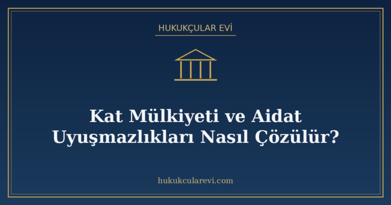 Kat Mülkiyeti ve Aidat Uyuşmazlıkları Nasıl Çözülür?