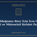 Kefil Olduğunuz Borç İçin İcra Gelirse: Adi ve Müteselsil Ke