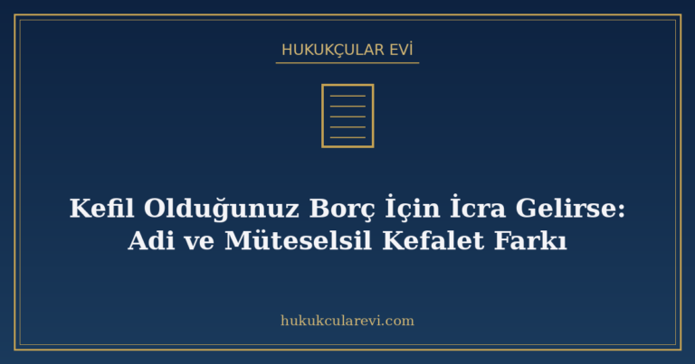Kefil Olduğunuz Borç İçin İcra Gelirse: Adi ve Müteselsil Ke