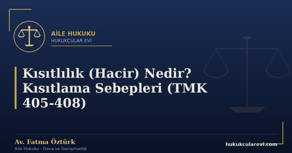Kısıtlılık (Hacir) Nedir? Kısıtlama Sebepleri (TMK 405-408)