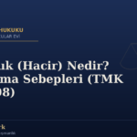 Kısıtlılık (Hacir) Nedir? Kısıtlama Sebepleri (TMK 405-408)