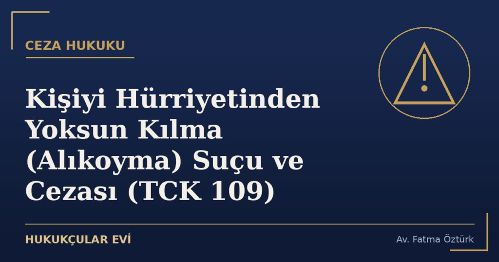 Kişiyi Hürriyetinden Yoksun Kılma (Alıkoyma) Suçu ve Cezası (TCK 109)