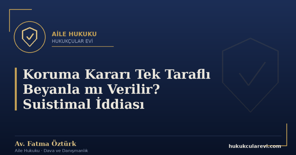 Koruma Kararı Tek Taraflı Beyanla mı Verilir? Suistimal İddiası