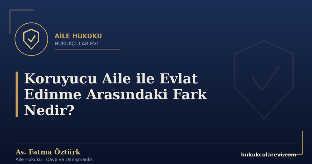 Koruyucu Aile ile Evlat Edinme Arasındaki Fark Nedir?