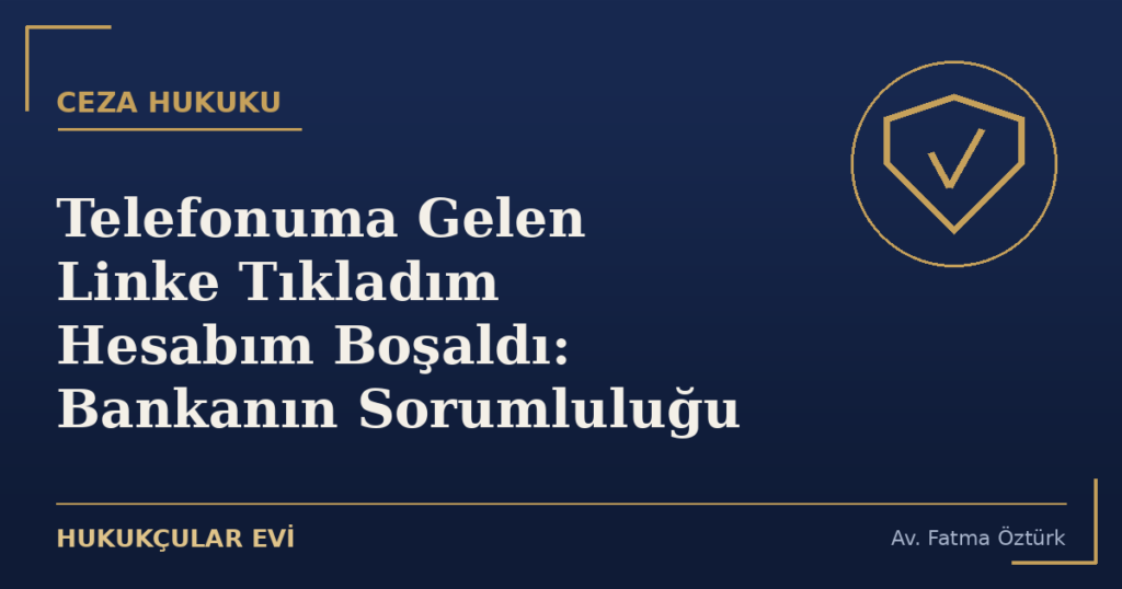 Telefonuma Gelen Linke Tıkladım Hesabım Boşaldı: Bankanın Sorumluluğu Telefonuma Gelen Linke Tıkladım Hesabım Boşaldı: Bankanın Sorumluluğu