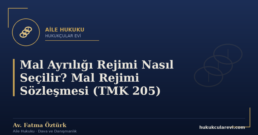 Mal Ayrılığı Rejimi Nasıl Seçilir? Mal Rejimi Sözleşmesi (TMK 205)