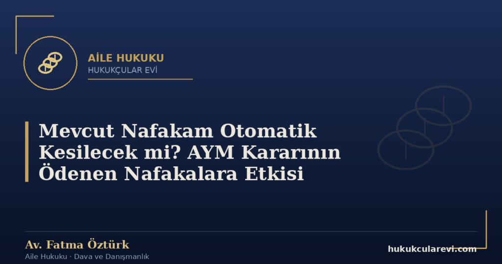 Mevcut Nafakam Otomatik Kesilecek mi? AYM Kararının Ödenen Nafakalara Etkisi