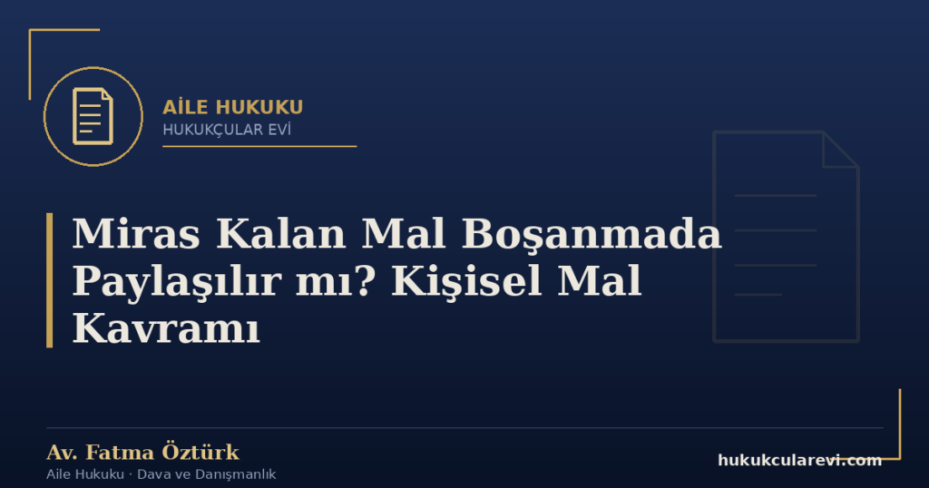 Miras Kalan Mal Boşanmada Paylaşılır mı? Kişisel Mal Kavramı