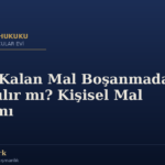 Miras Kalan Mal Boşanmada Paylaşılır mı? Kişisel Mal Kavramı