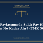 Miras Paylaşımında Saklı Pay Hakları: Kim Ne Kadar Alır? (TM
