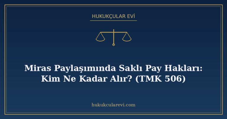 Miras Paylaşımında Saklı Pay Hakları: Kim Ne Kadar Alır? (TMK 506)