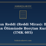 Mirasın Reddi (Reddi Miras): Borçlu Yakının Ölümünde Borçtan