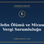 Mükellefin Ölümü ve Mirasçıların Vergi Sorumluluğu