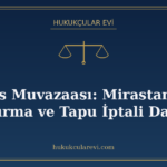 Muris Muvazaası: Mirastan Mal Kaçırma ve Tapu İptali Davası