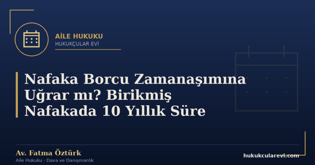 Nafaka Borcu Zamanaşımına Uğrar mı? Birikmiş Nafakada 10 Yıllık Süre
