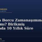 Nafaka Borcu Zamanaşımına Uğrar mı? Birikmiş Nafakada 10 Yıllık Süre