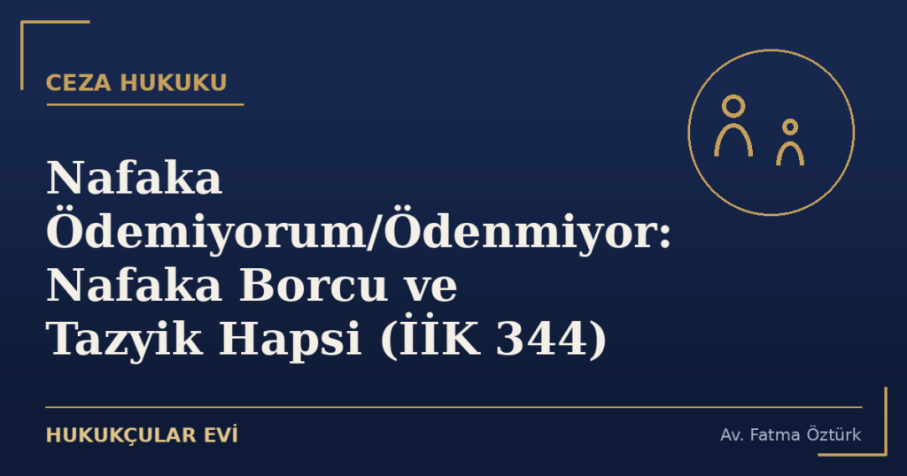 Nafaka Ödemiyorum/Ödenmiyor: Nafaka Borcu ve Tazyik Hapsi (İİK 344)