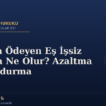 Nafaka Ödeyen Eş İşsiz Kalırsa Ne Olur? Azaltma ve Durdurma