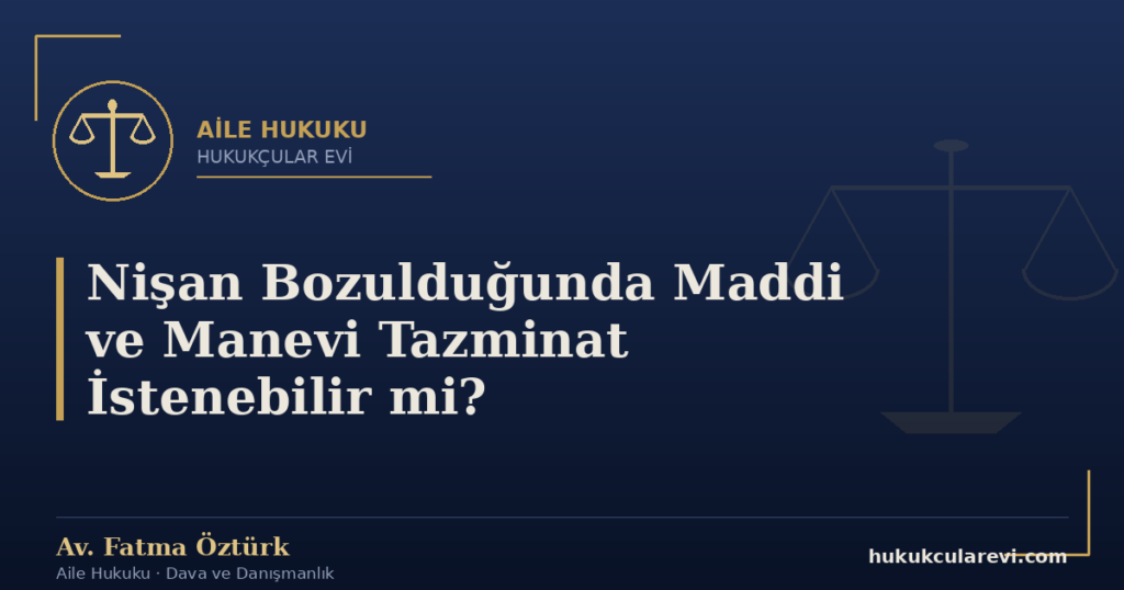Nişan Bozulduğunda Maddi ve Manevi Tazminat İstenebilir mi?