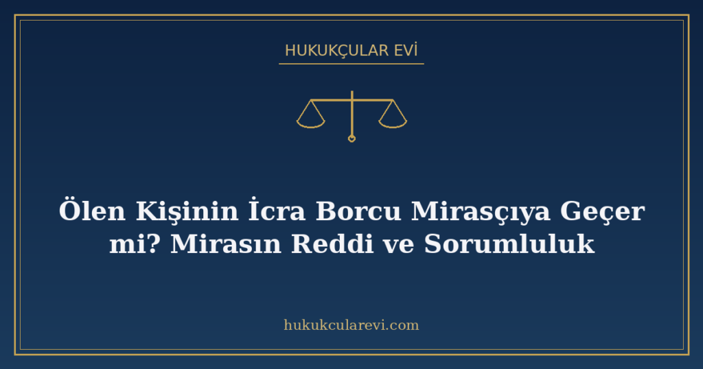 Ölen Kişinin İcra Borcu Mirasçıya Geçer mi? Mirasın Reddi ve Sorumluluk
