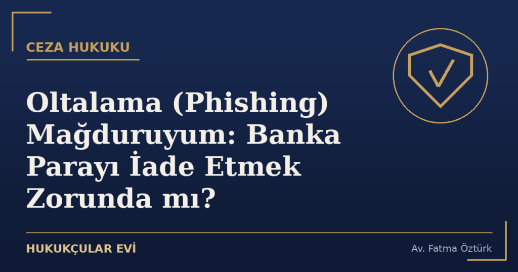 Oltalama (Phishing) Mağduruyum: Banka Parayı İade Etmek Zorunda mı?