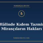 Ölüm Hâlinde Kıdem Tazminatı ve Mirasçıların Hakları