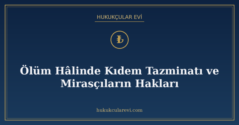 Ölüm Hâlinde Kıdem Tazminatı ve Mirasçıların Hakları