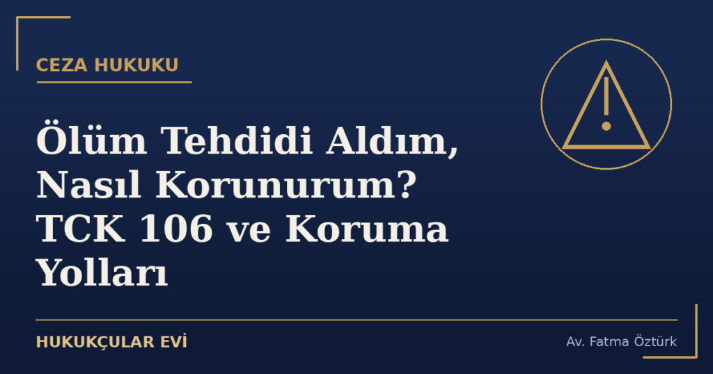Ölüm Tehdidi Aldım, Nasıl Korunurum? TCK 106 ve Koruma Yolları