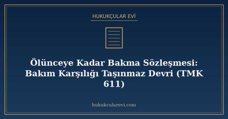 Ölünceye Kadar Bakma Sözleşmesi: Bakım Karşılığı Taşınmaz De