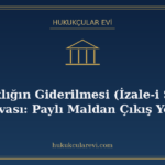 Ortaklığın Giderilmesi (İzale-i Şuyu) Davası: Paylı Maldan Ç