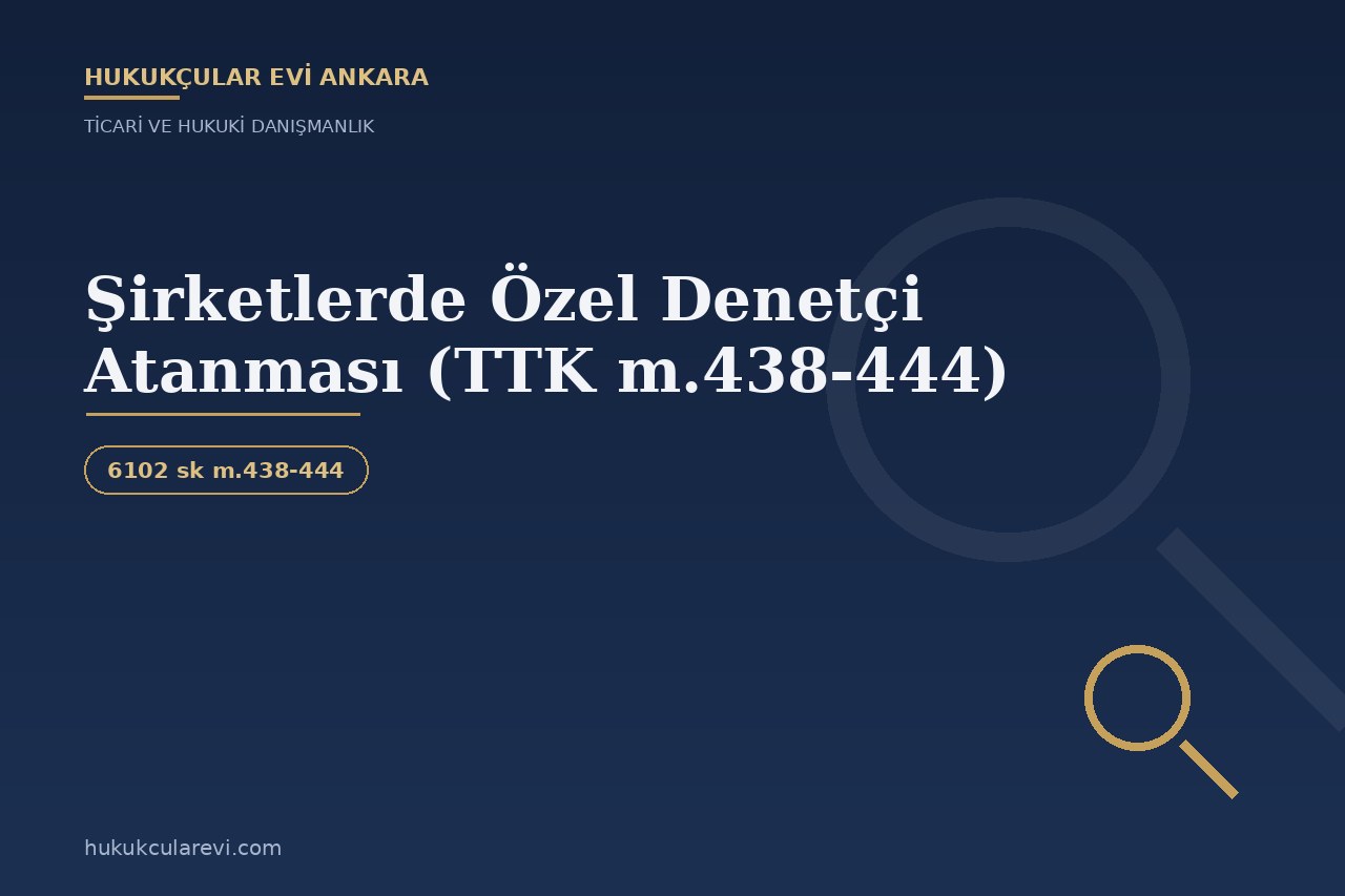 Şirketlerde Özel Denetçi Atanması (TTK m.438-444): Şartlar ve Süreç